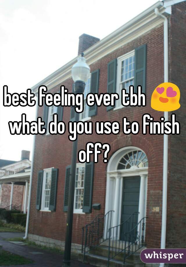 best feeling ever tbh 😍 what do you use to finish off?