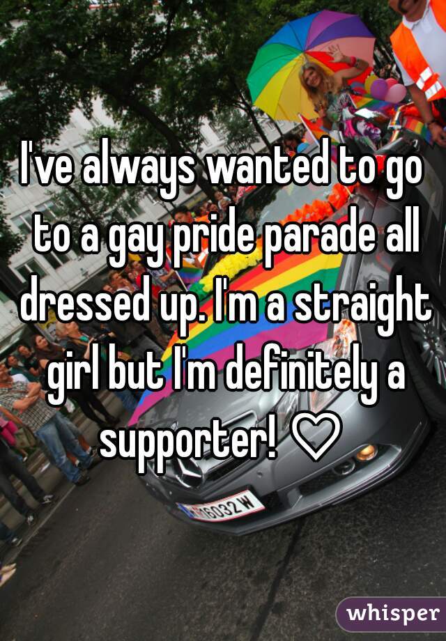 I've always wanted to go to a gay pride parade all dressed up. I'm a straight girl but I'm definitely a supporter! ♡ 