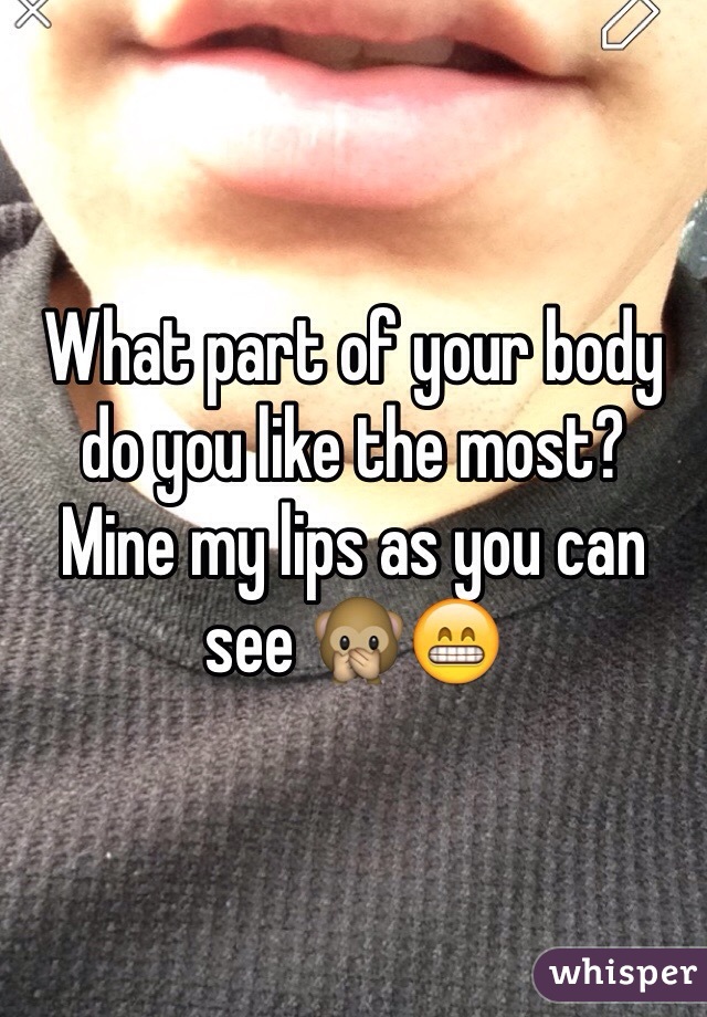 What part of your body do you like the most? 
Mine my lips as you can see 🙊😁