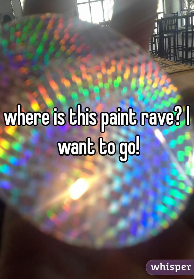 where is this paint rave? I want to go!