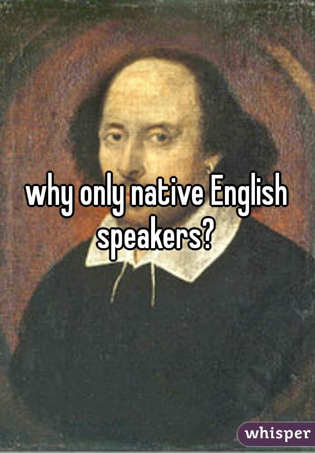 why only native English speakers? 