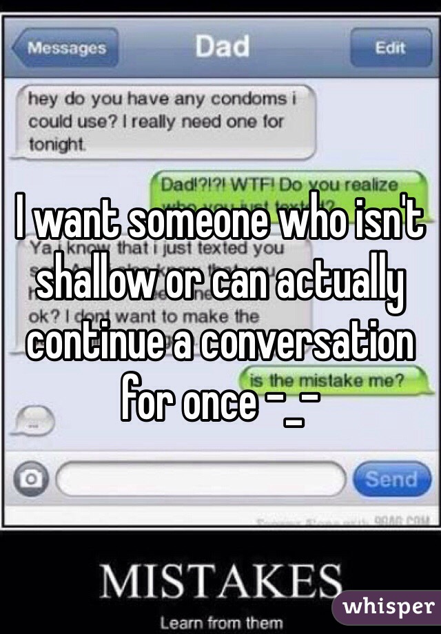 I want someone who isn't shallow or can actually continue a conversation for once -_-
