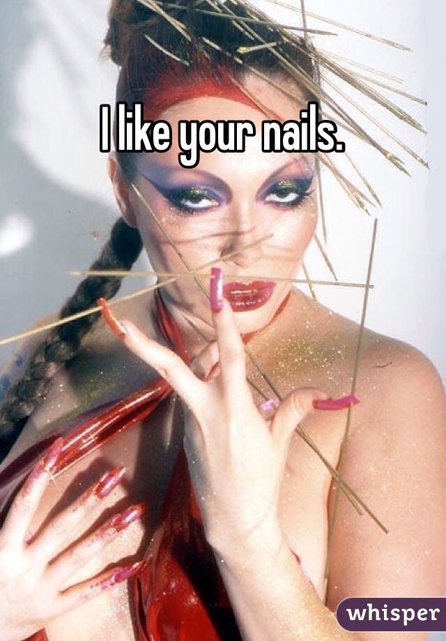 I like your nails.