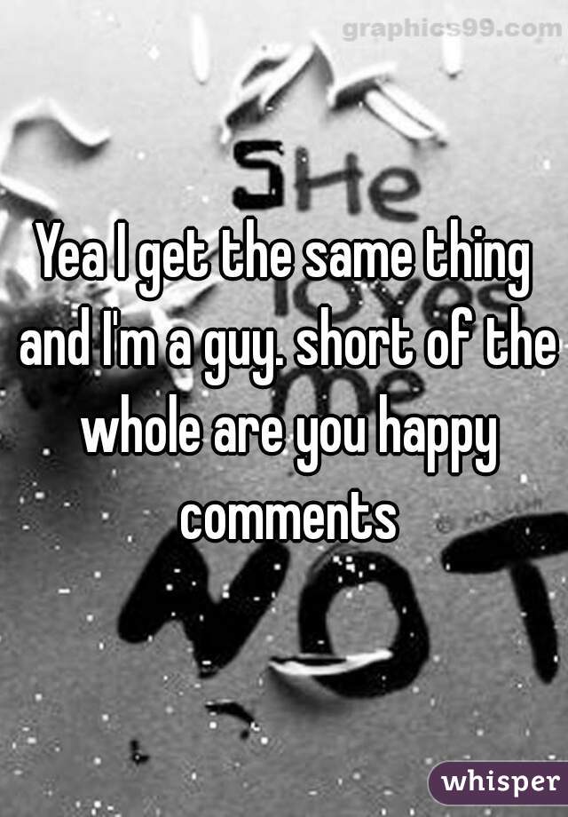 Yea I get the same thing and I'm a guy. short of the whole are you happy comments