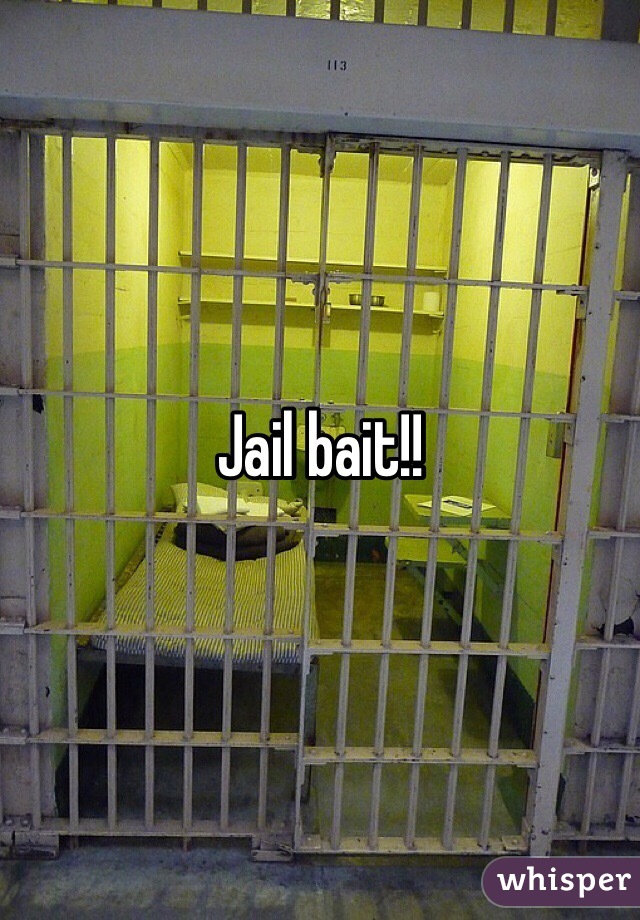 Jail bait!!