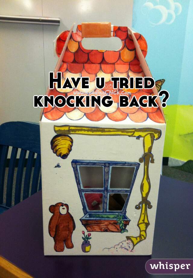 Have u tried knocking back? 