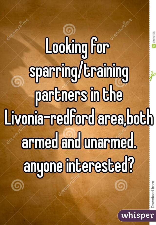 Looking for sparring/training partners in the Livonia-redford area,both armed and unarmed. anyone interested?