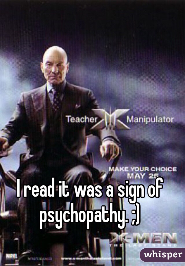 I read it was a sign of psychopathy. ;)