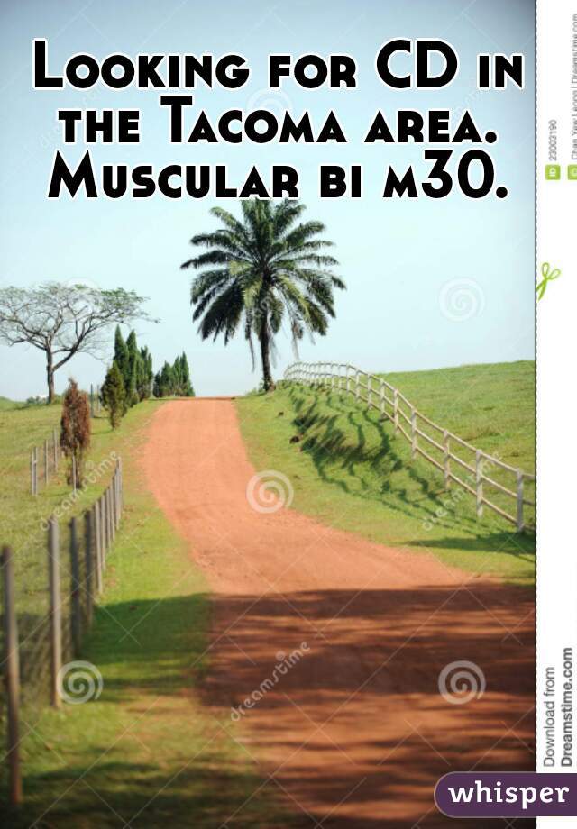 Looking for CD in the Tacoma area.  Muscular bi m30. 