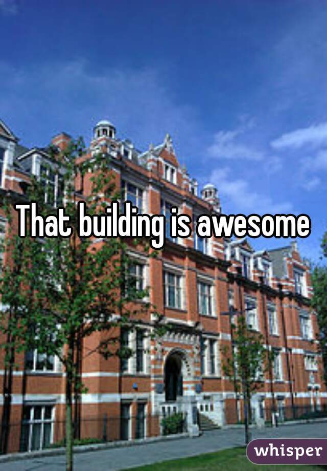 That building is awesome