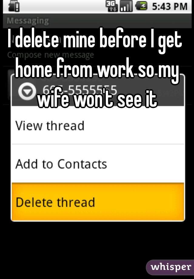 I delete mine before I get home from work so my wife won't see it
