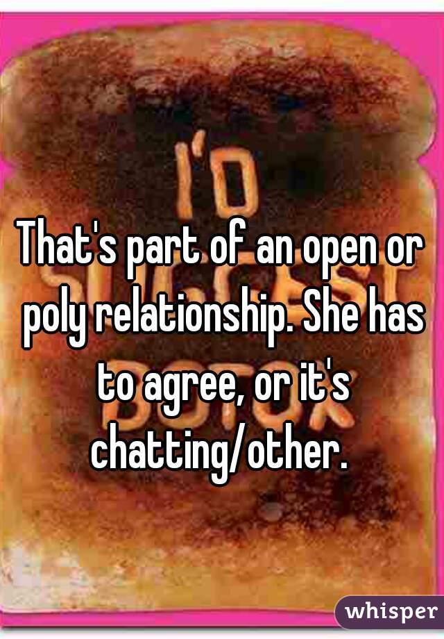 That's part of an open or poly relationship. She has to agree, or it's chatting/other. 