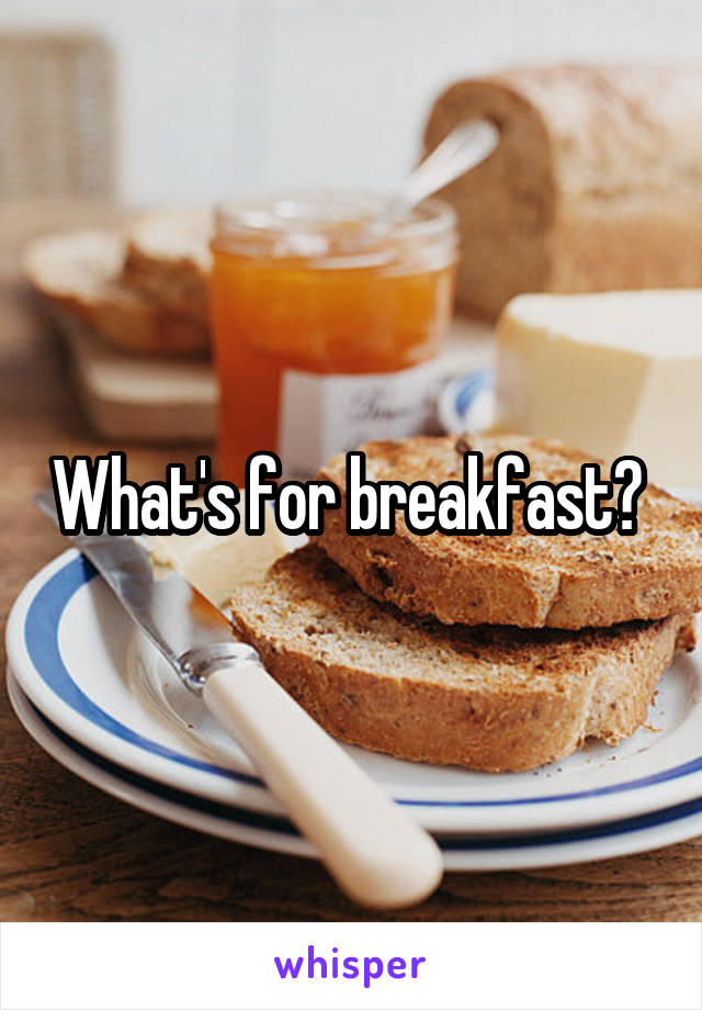 What's for breakfast? 