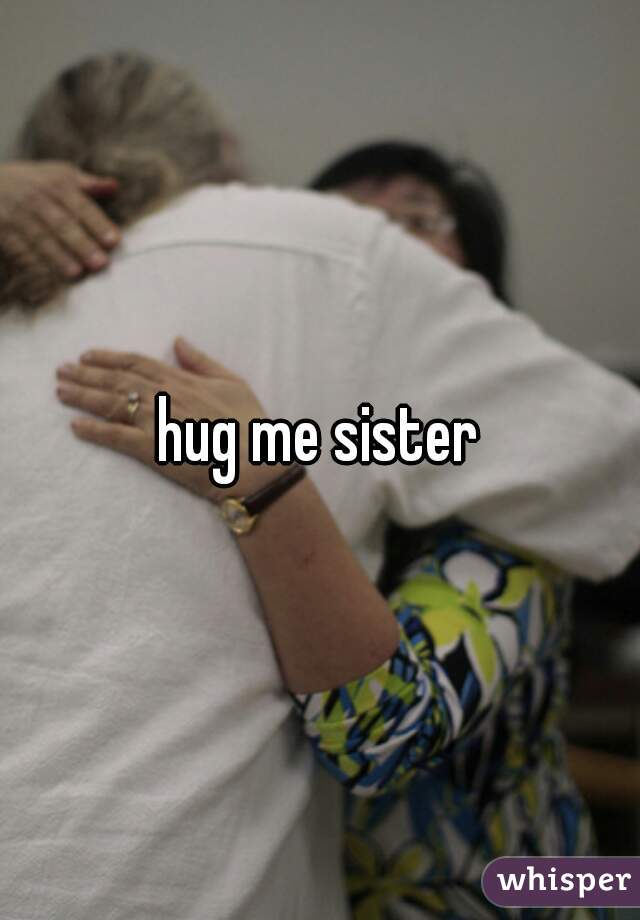 hug me sister