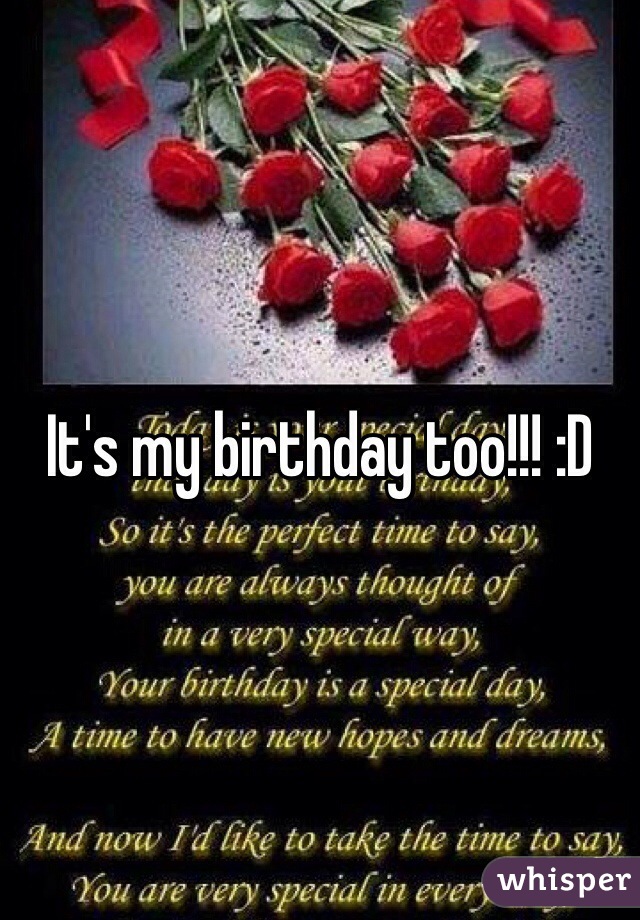 It's my birthday too!!! :D