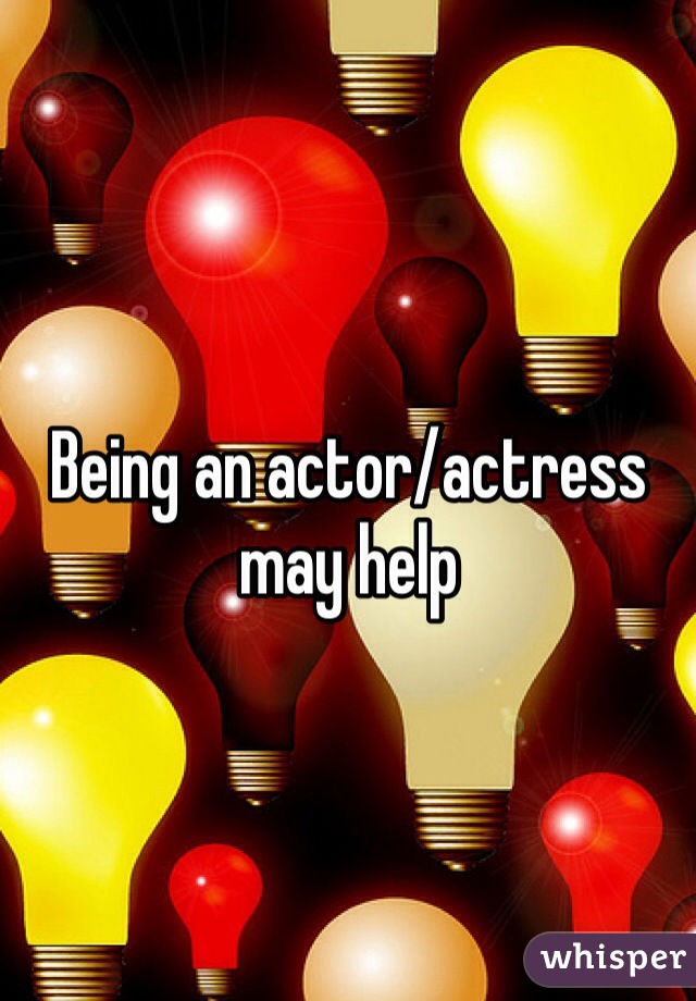 Being an actor/actress may help