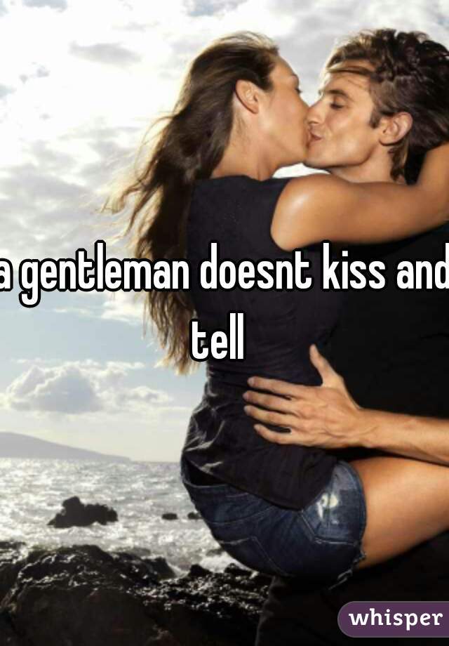 a gentleman doesnt kiss and tell  
