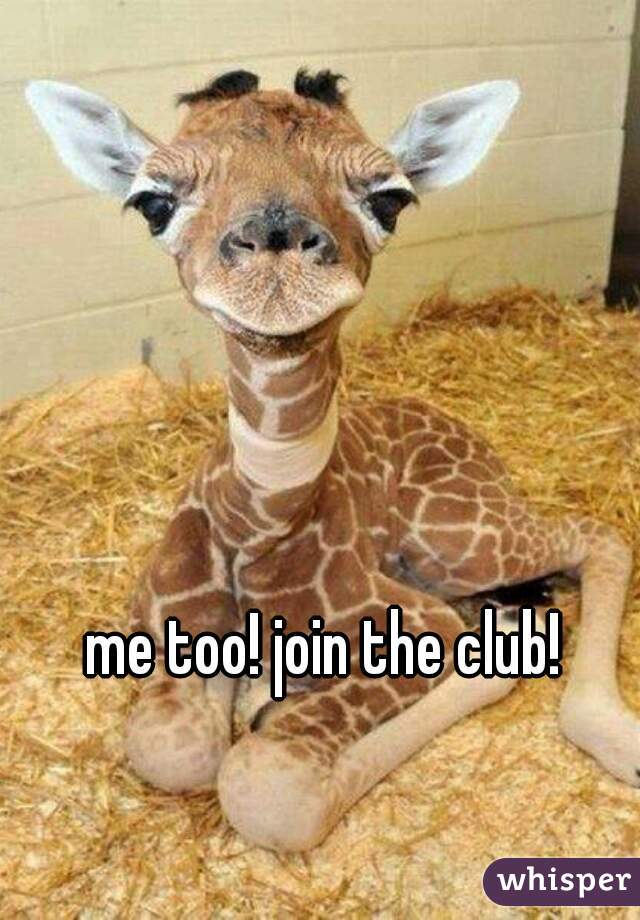 me too! join the club! 
