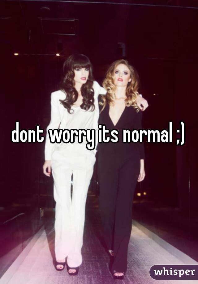 dont worry its normal ;)
