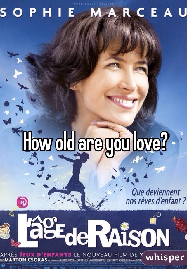 How old are you love? 
