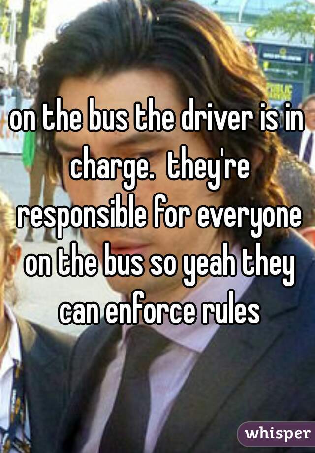 on the bus the driver is in charge.  they're responsible for everyone on the bus so yeah they can enforce rules