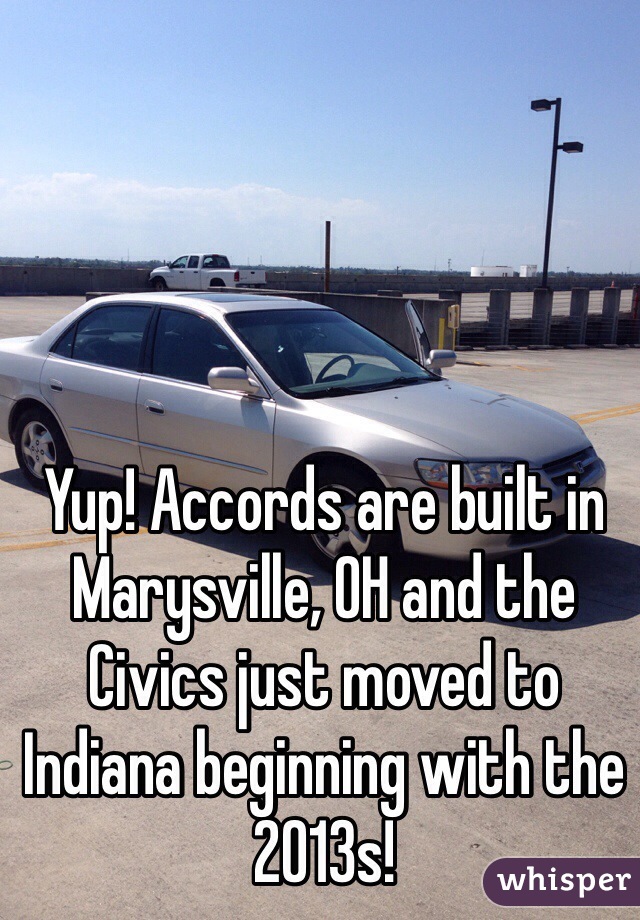 Yup! Accords are built in Marysville, OH and the Civics just moved to Indiana beginning with the 2013s!