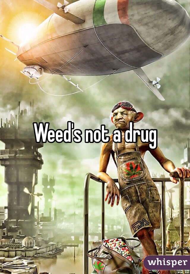 Weed's not a drug