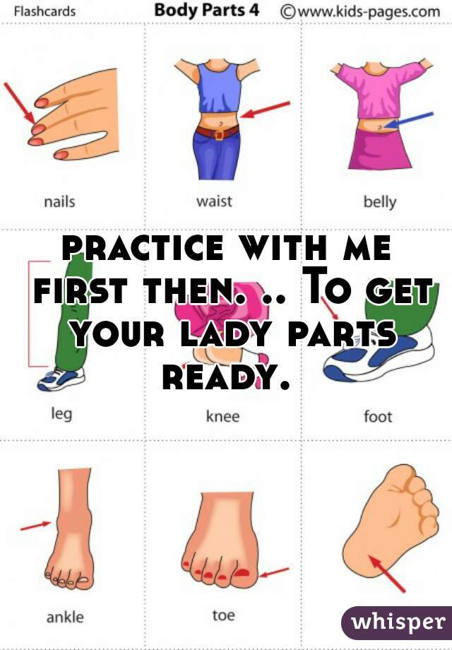 practice with me first then. .. To get your lady parts ready. 