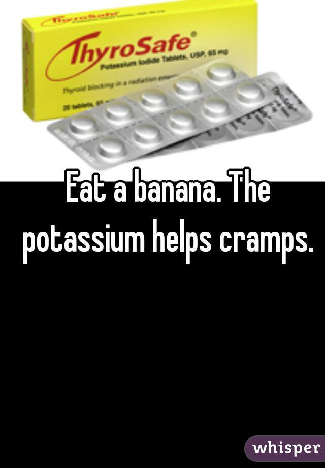 Eat a banana. The potassium helps cramps. 