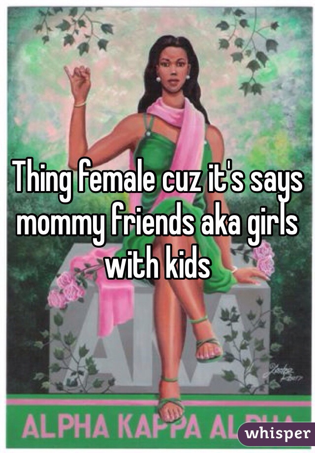 Thing female cuz it's says mommy friends aka girls with kids
