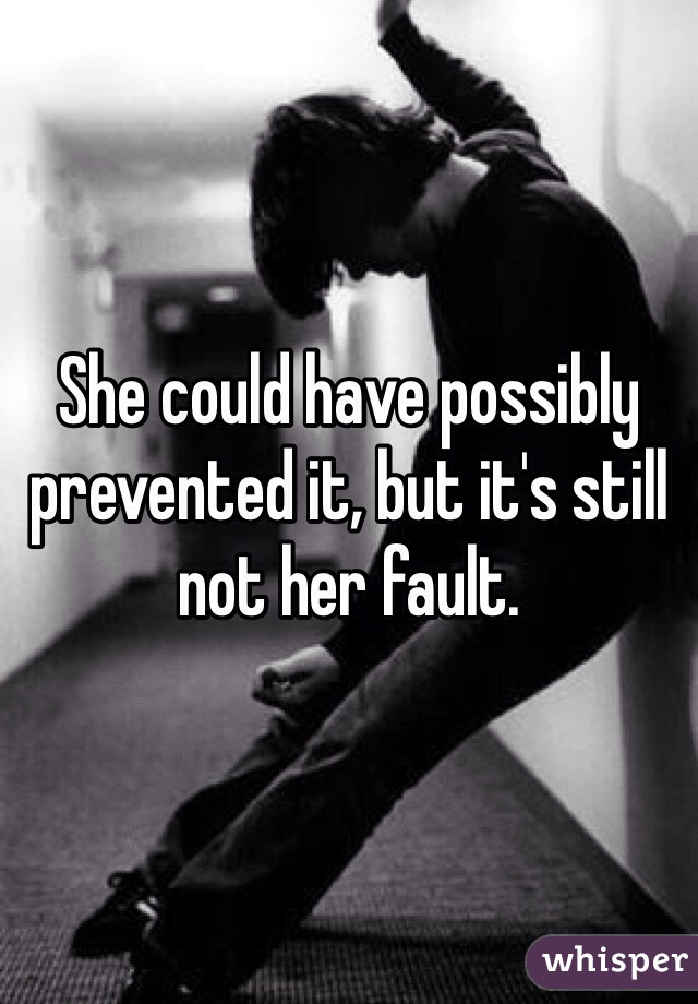 She could have possibly prevented it, but it's still not her fault.