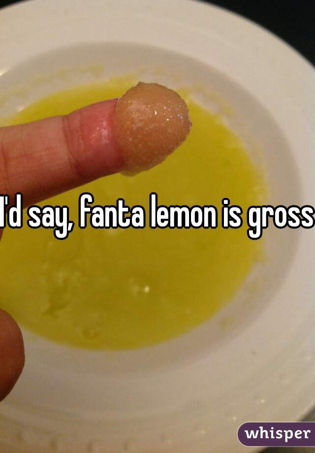 I'd say, fanta lemon is gross