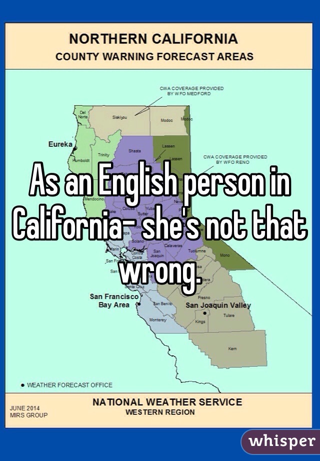 As an English person in California- she's not that wrong. 
