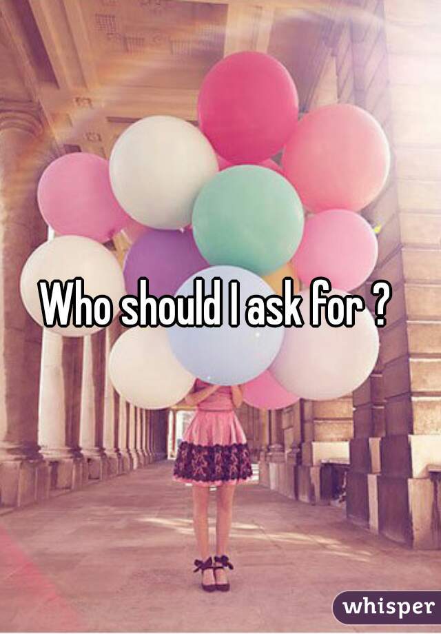 Who should I ask for ? 