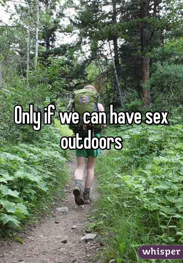 Only if we can have sex outdoors