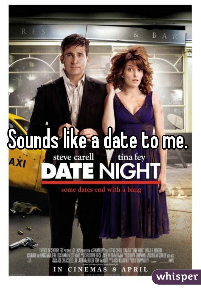 Sounds like a date to me. 
