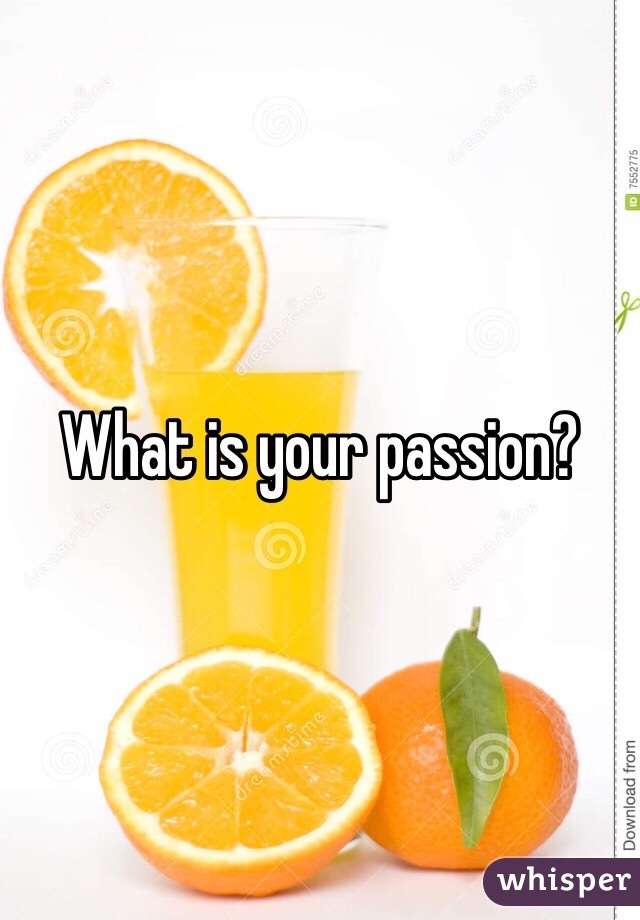 What is your passion? 
