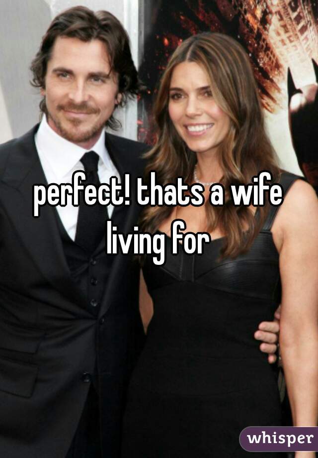 perfect! thats a wife living for 