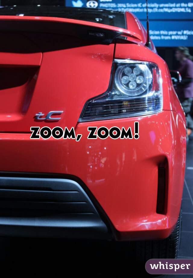 zoom, zoom!    