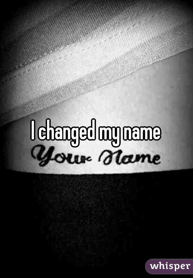 I changed my name