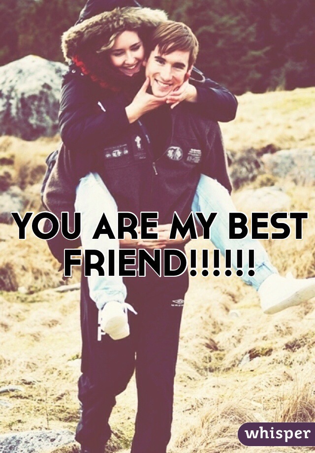 YOU ARE MY BEST FRIEND!!!!!!