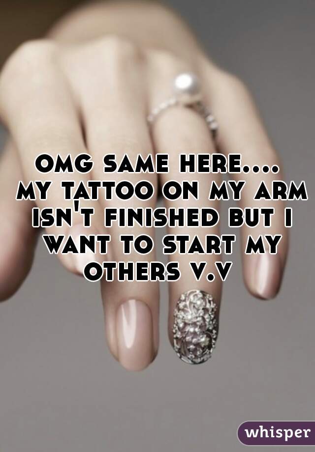 omg same here.... my tattoo on my arm isn't finished but i want to start my others v.v 