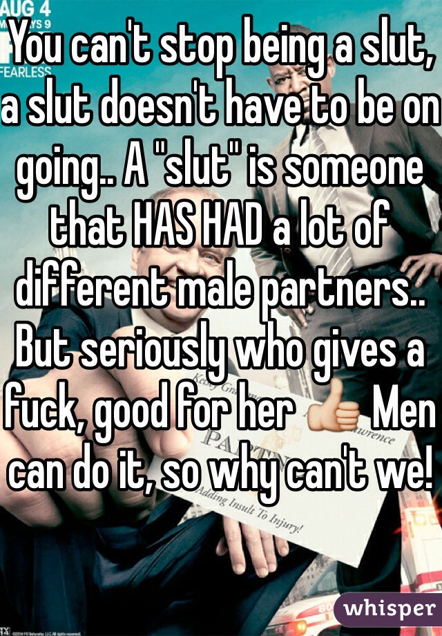 You can't stop being a slut, a slut doesn't have to be on going.. A "slut" is someone that HAS HAD a lot of different male partners.. But seriously who gives a fuck, good for her 👍 Men can do it, so why can't we!