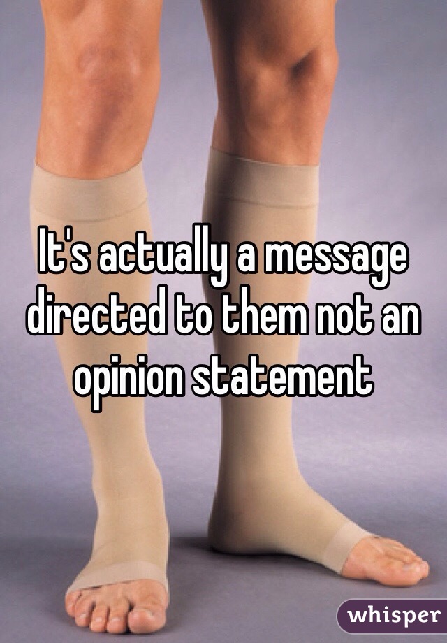 It's actually a message directed to them not an opinion statement