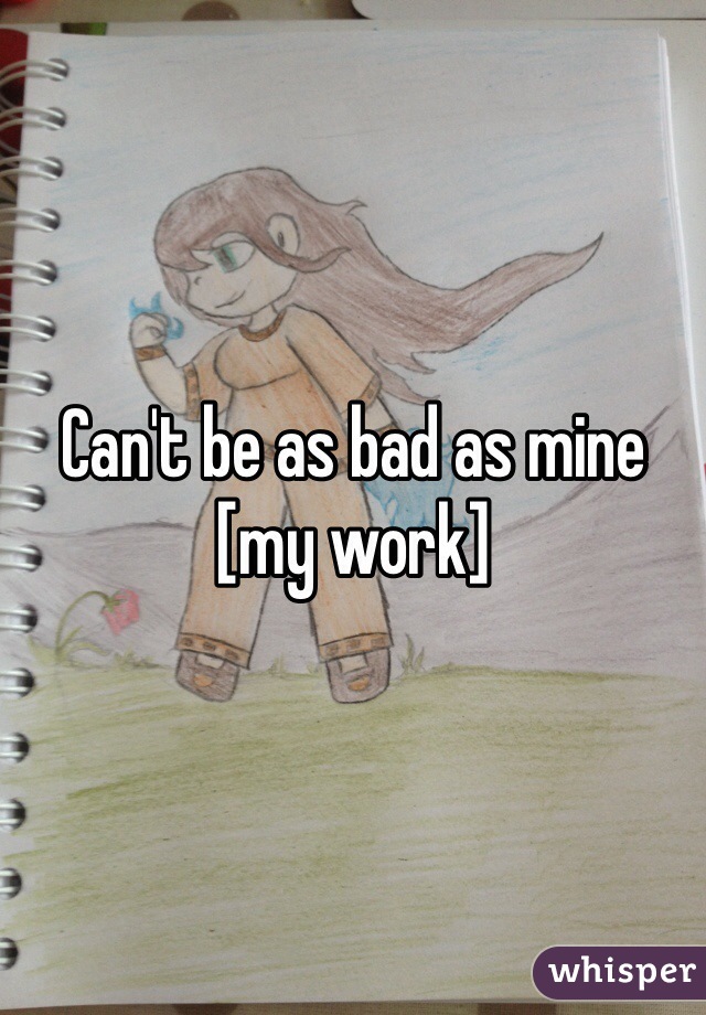 Can't be as bad as mine
[my work]