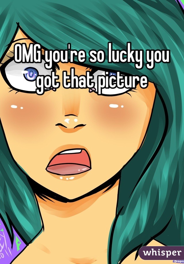 OMG you're so lucky you got that picture