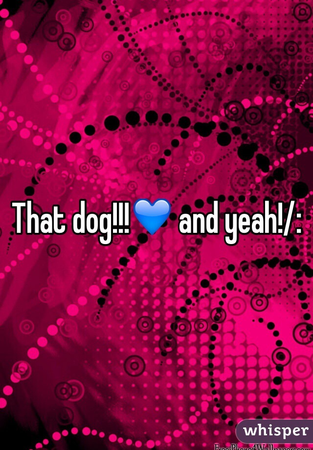 That dog!!!💙 and yeah!/: 