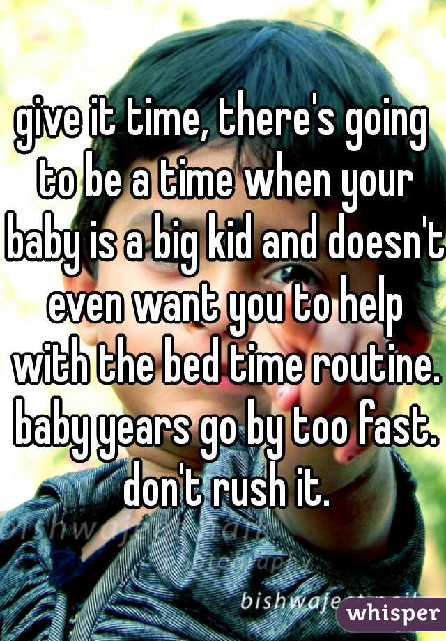 give it time, there's going to be a time when your baby is a big kid and doesn't even want you to help with the bed time routine. baby years go by too fast. don't rush it.