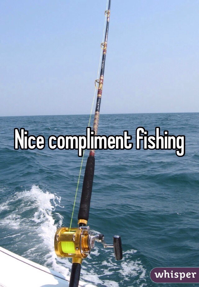 Nice compliment fishing