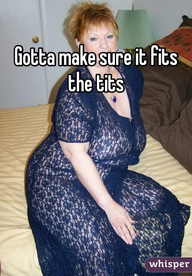 Gotta make sure it fits the tits